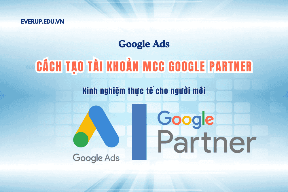 Cách Tạo Tài Khoản MCC Google Partner – Hướng Dẫn Chi Tiết Từ A–Z